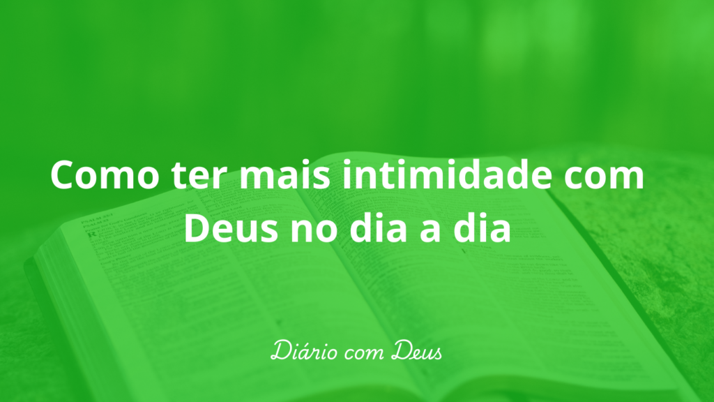 Como ter mais intimidade com Deus no dia a dia