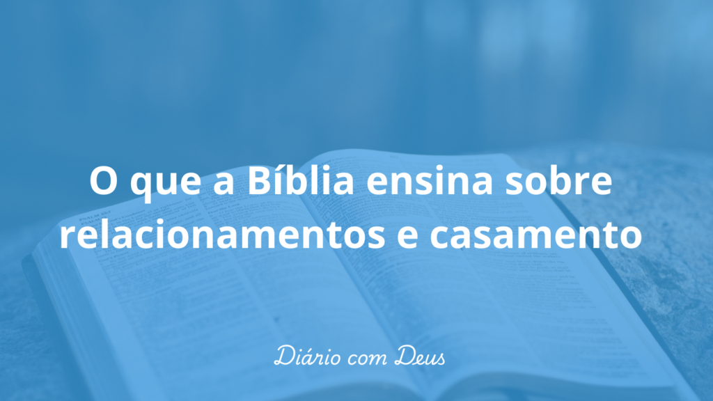 O que a Bíblia ensina sobre relacionamentos e casamento