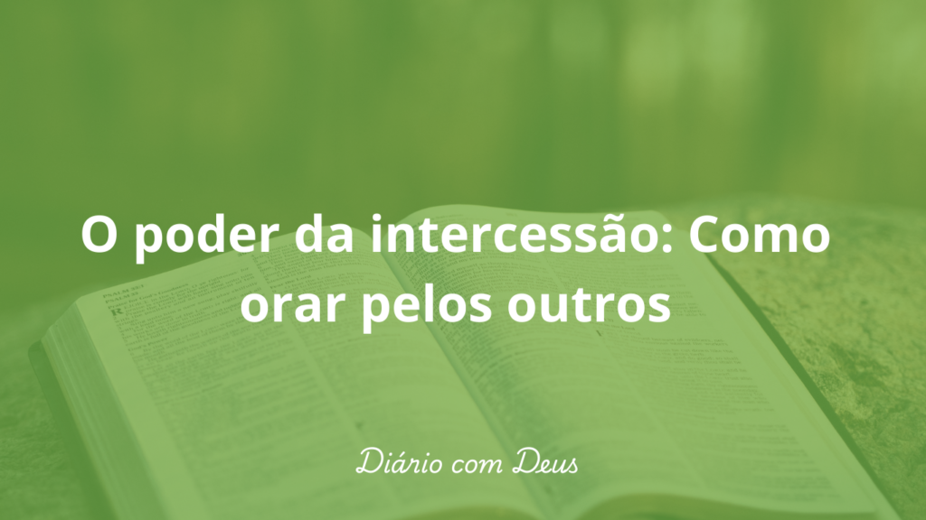 O poder da intercessão: Como orar pelos outros