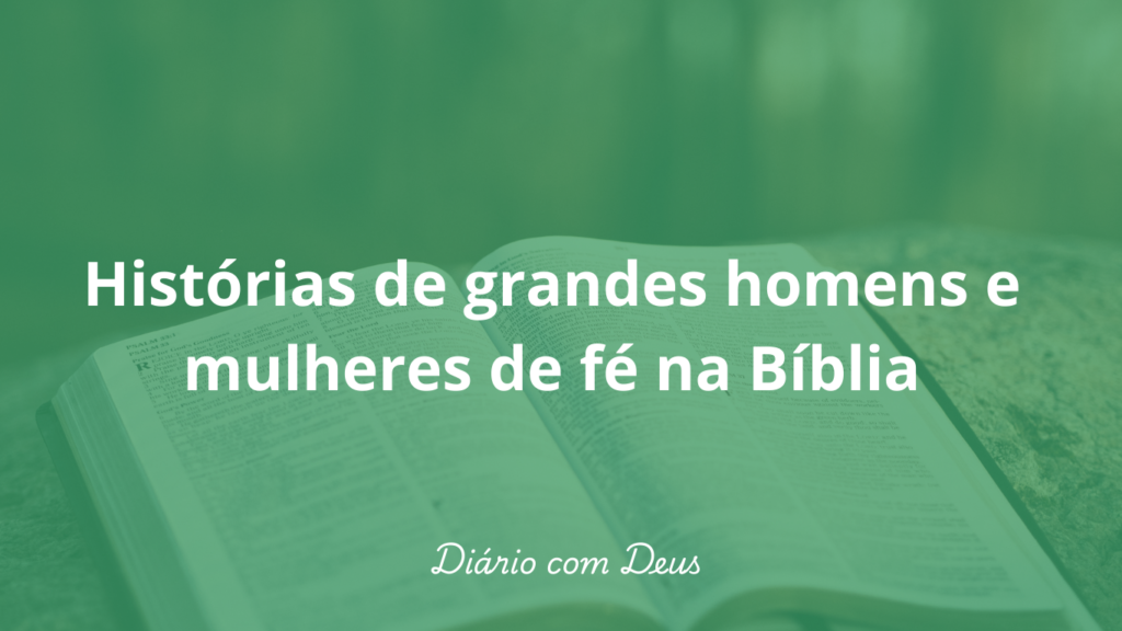 Histórias de grandes homens e mulheres de fé na Bíblia